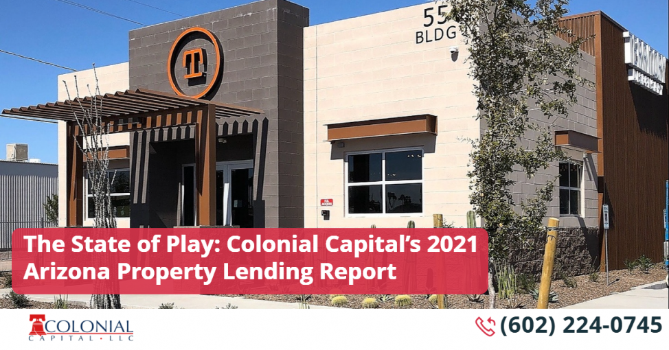The State of Play: Colonial Capital’s 2021 Arizona Property Lending Report